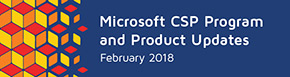 Microsoft CSP Program and Product Updates February 2018