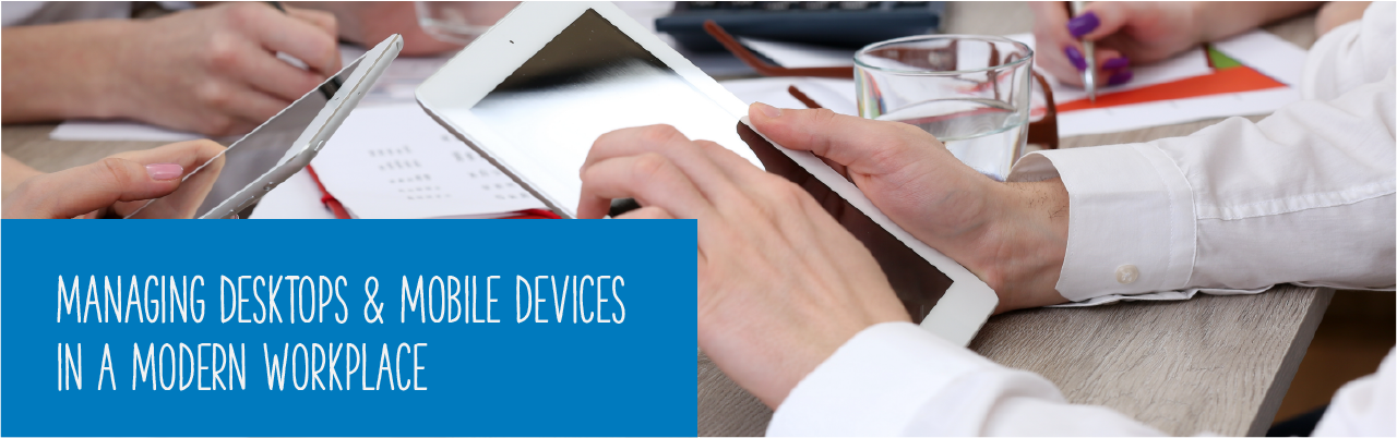 Managing Desktops & Mobile Devices in a Modern Workplace